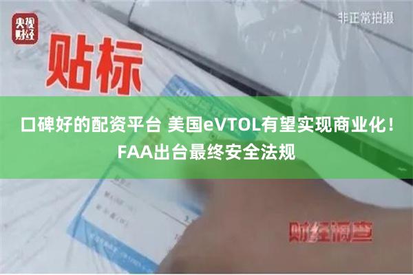 口碑好的配资平台 美国eVTOL有望实现商业化！FAA出台最终安全法规