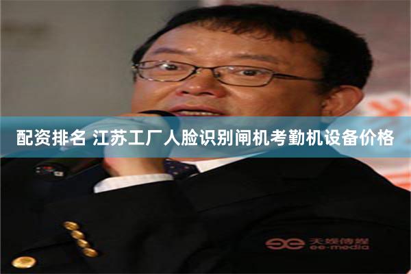 配资排名 江苏工厂人脸识别闸机考勤机设备价格